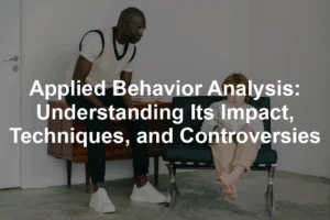 Featured image for Applied Behavior Analysis: Understanding Its Impact, Techniques, and Controversies