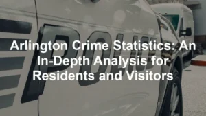 Featured image for Arlington Crime Statistics: An In-Depth Analysis for Residents and Visitors