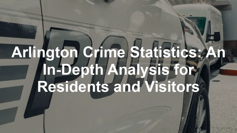 Featured image for Arlington Crime Statistics: An In-Depth Analysis for Residents and Visitors