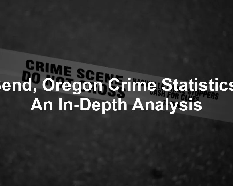 Featured image for Bend, Oregon Crime Statistics: An In-Depth Analysis