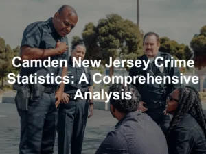 Featured image for Camden New Jersey Crime Statistics: A Comprehensive Analysis