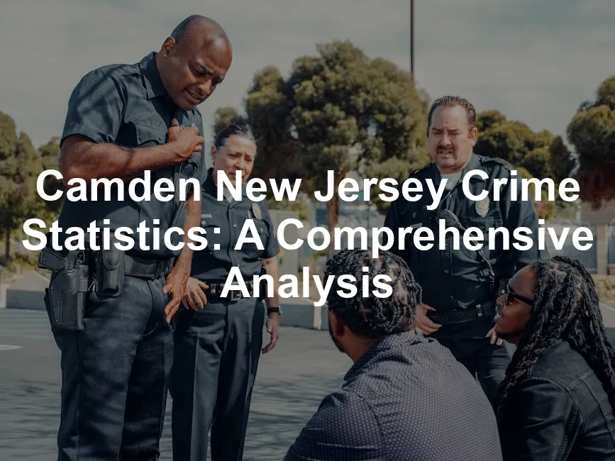 Featured image for Camden New Jersey Crime Statistics: A Comprehensive Analysis