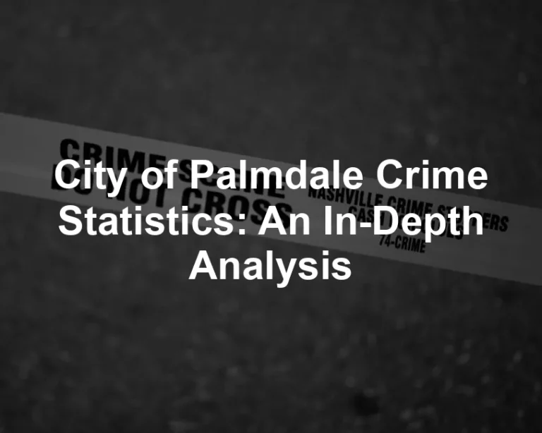 Featured image for City of Palmdale Crime Statistics: An In-Depth Analysis