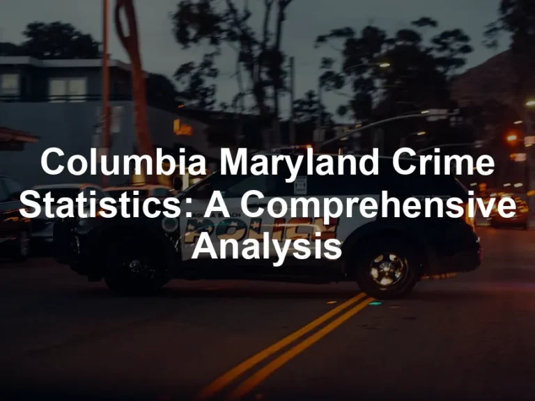 Featured image for Columbia Maryland Crime Statistics: A Comprehensive Analysis