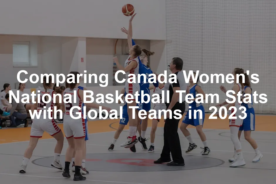 Featured image for Comparing Canada Women's National Basketball Team Stats with Global Teams in 2023