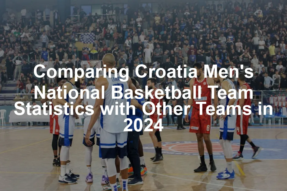 Featured image for Comparing Croatia Men's National Basketball Team Statistics with Other Teams in 2024