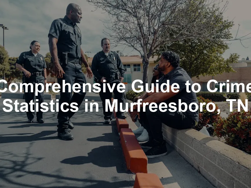 Featured image for Comprehensive Guide to Crime Statistics in Murfreesboro, TN
