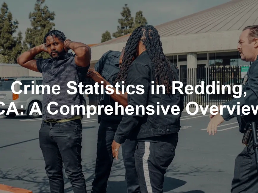 Featured image for Crime Statistics in Redding, CA: A Comprehensive Overview