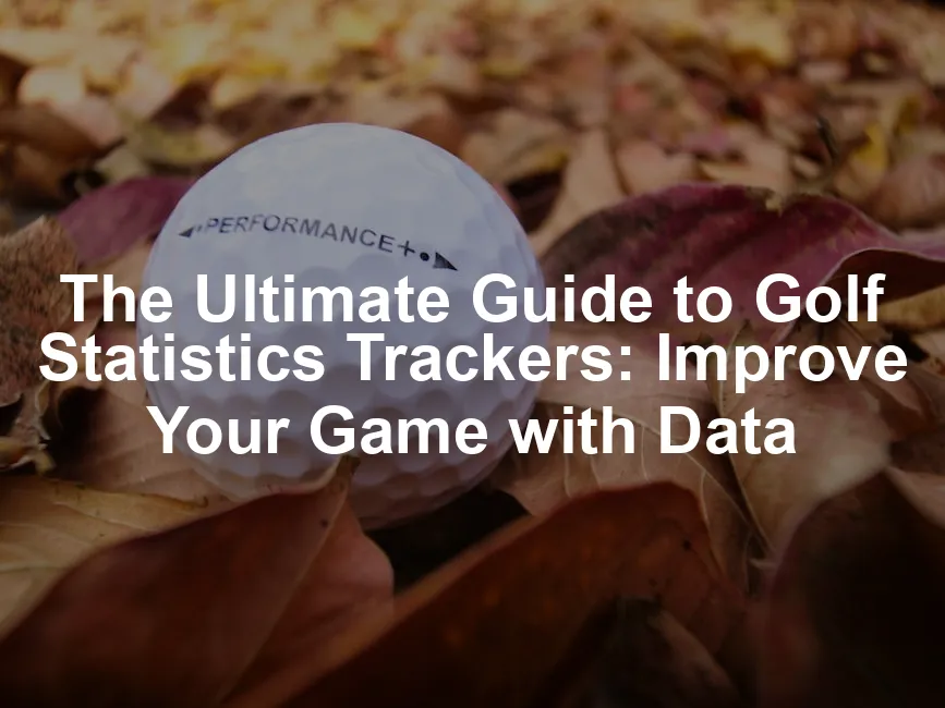 Featured image for The Ultimate Guide to Golf Statistics Trackers: Improve Your Game with Data