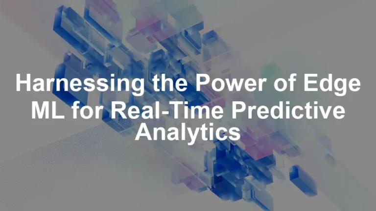 Featured image for Harnessing the Power of Edge ML for Real-Time Predictive Analytics