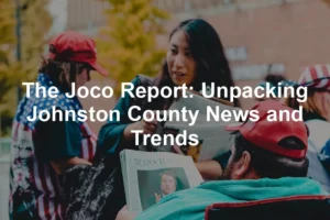 Featured image for The Joco Report: Unpacking Johnston County News and Trends