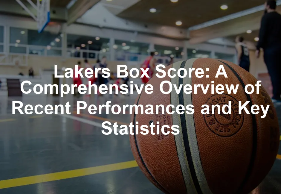 Featured image for Lakers Box Score: A Comprehensive Overview of Recent Performances and Key Statistics