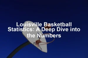 Featured image for Louisville Basketball Statistics: A Deep Dive into the Numbers