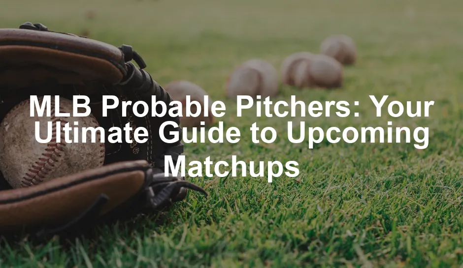 Featured image for MLB Probable Pitchers: Your Ultimate Guide to Upcoming Matchups