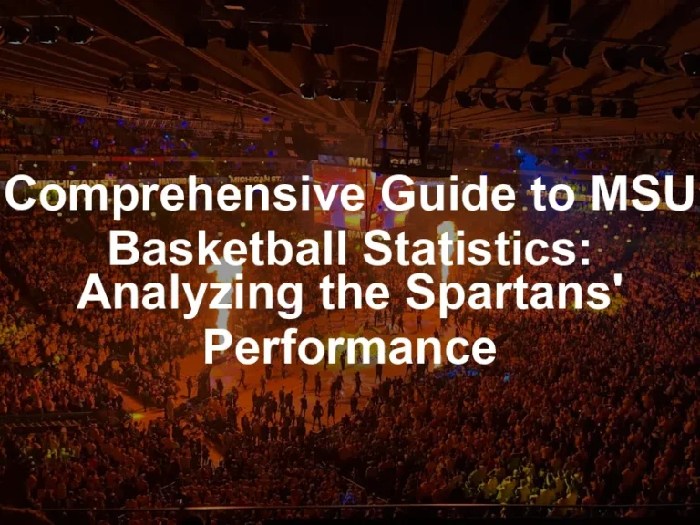 Featured image for Comprehensive Guide to MSU Basketball Statistics: Analyzing the Spartans' Performance