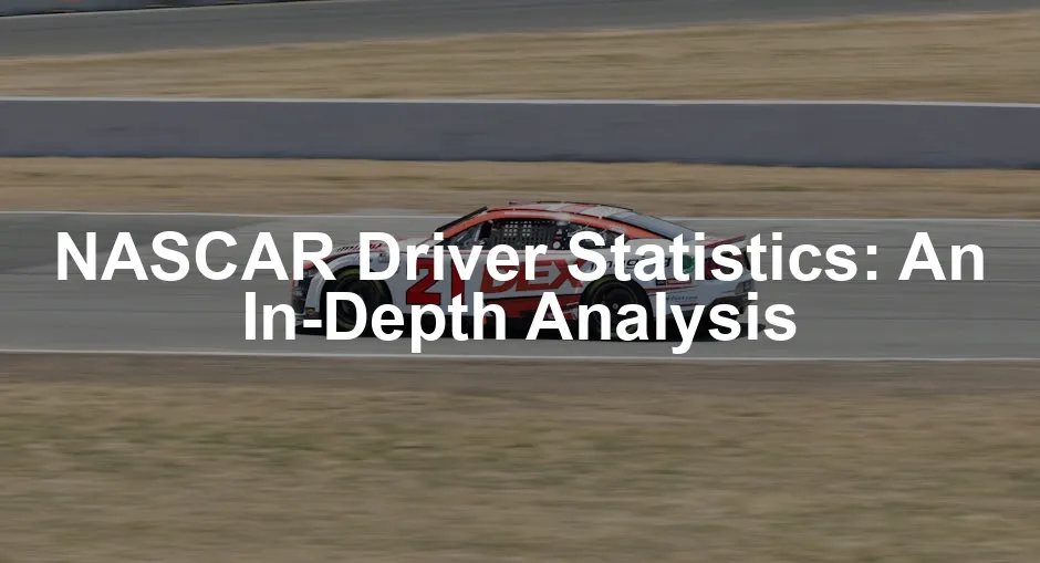 Featured image for NASCAR Driver Statistics: An In-Depth Analysis