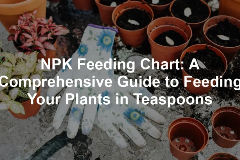 Featured image for NPK Feeding Chart: A Comprehensive Guide to Feeding Your Plants in Teaspoons