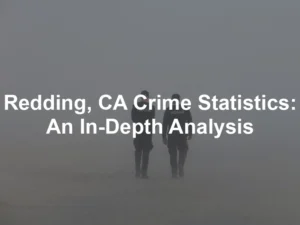 Featured image for Redding, CA Crime Statistics: An In-Depth Analysis