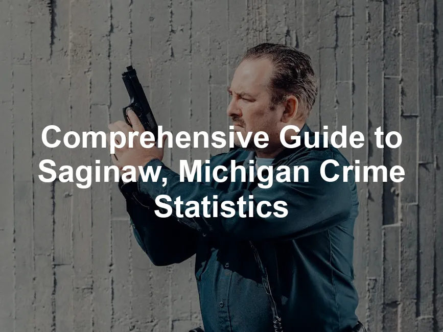 Featured image for Comprehensive Guide to Saginaw, Michigan Crime Statistics