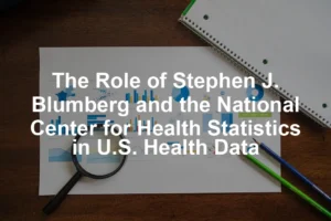 Featured image for The Role of Stephen J. Blumberg and the National Center for Health Statistics in U.S. Health Data