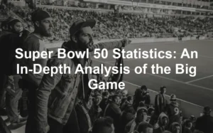 Featured image for Super Bowl 50 Statistics: An In-Depth Analysis of the Big Game