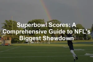 Featured image for Superbowl Scores: A Comprehensive Guide to NFL's Biggest Showdown