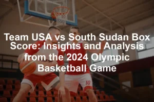 Featured image for Team USA vs South Sudan Box Score: Insights and Analysis from the 2024 Olympic Basketball Game