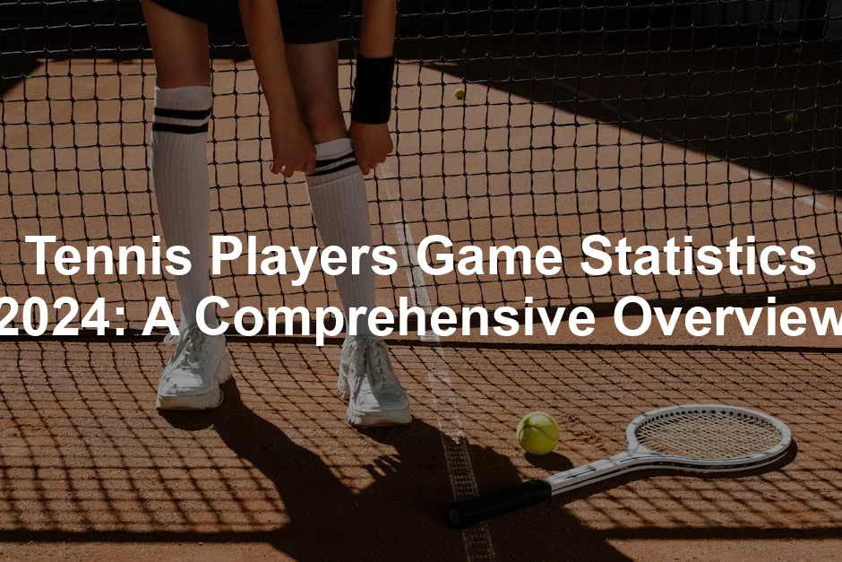 Featured image for Tennis Players Game Statistics 2024: A Comprehensive Overview