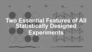 Featured image for Two Essential Features of All Statistically Designed Experiments