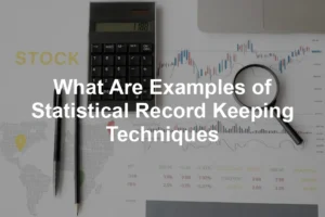 Featured image for What Are Examples of Statistical Record Keeping Techniques
