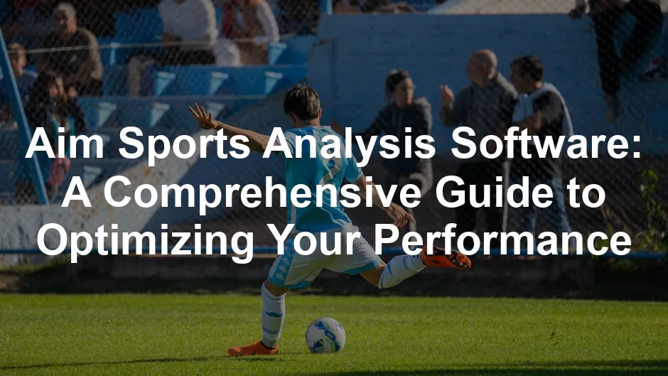 Featured image for Aim Sports Analysis Software: A Comprehensive Guide to Optimizing Your Performance