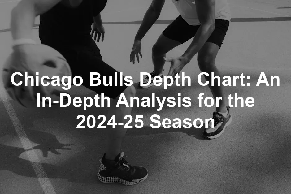 Featured image for Chicago Bulls Depth Chart: An In-Depth Analysis for the 2024-25 Season