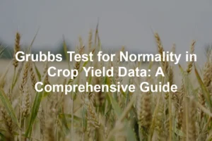 Featured image for Grubbs Test for Normality in Crop Yield Data: A Comprehensive Guide