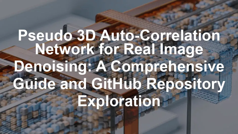 Featured image for Pseudo 3D Auto-Correlation Network for Real Image Denoising: A Comprehensive Guide and GitHub Repository Exploration