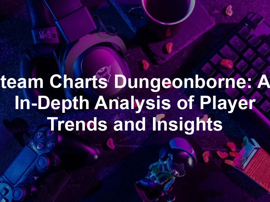 Featured image for Steam Charts Dungeonborne: An In-Depth Analysis of Player Trends and Insights